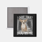 I Got That Dog In Me Funny Dog Meme Chihuahua Xray Magnet (Vorderseite/Rückseite)