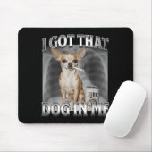 I Got That Dog In Me Funny Dog Meme Chihuahua Xray Mousepad (Mit Mouse)