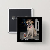 I Got That Dog In Me, Funny Labrador Retriever Pet Button (Vorne & Hinten)