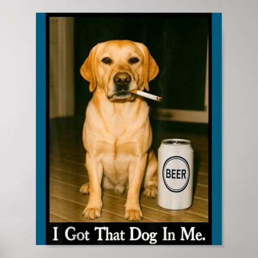 I Got That Dog In Me Funny Retriever Smoking Beer  Poster (Vorne)