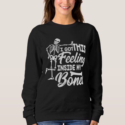 I Got This Feeling Inside My Bones Halloween Skele Sweatshirt (Vorderseite)