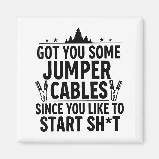 I Got You Some Jumper Cables Since You Like To Sta Magnet (Vorne)