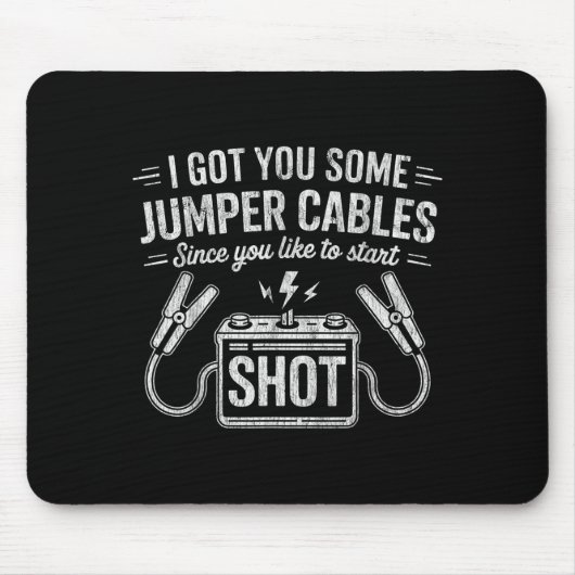 I Got You Some Jumper Cables Since You Like To Sta Mousepad (Vorne)