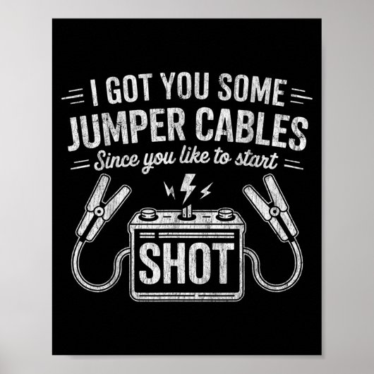 I Got You Some Jumper Cables Since You Like To Sta Poster (Vorne)