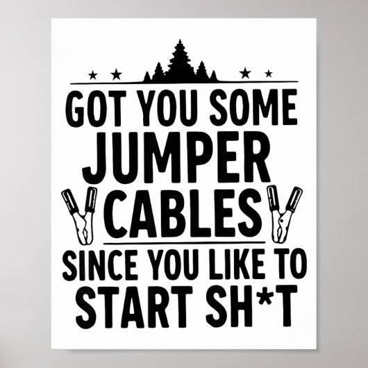 I Got You Some Jumper Cables Since You Like To Sta Poster (Vorne)