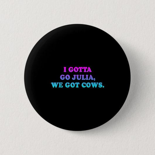 I Gotta Go Julia, wir Got Cows Apparel Funny Spric Button (Vorderseite)