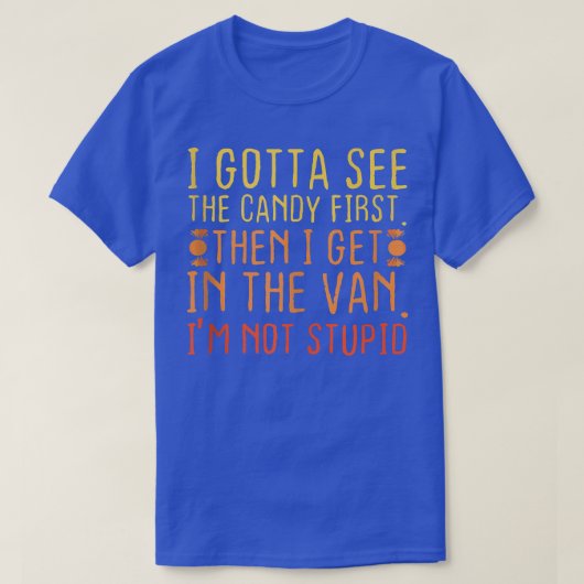 I Gotta See The Candy First  T-Shirt (Design vorne)