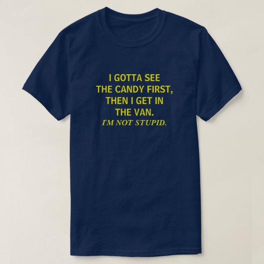I GOTTA SEE THE CANDY FIRST THEN I GET IN THE VAN  T-Shirt (Design vorne)