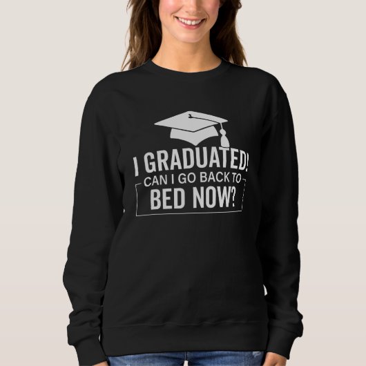 I Graduated Can I Go Back To Bed Now Graduation 5 Sweatshirt (Vorderseite)