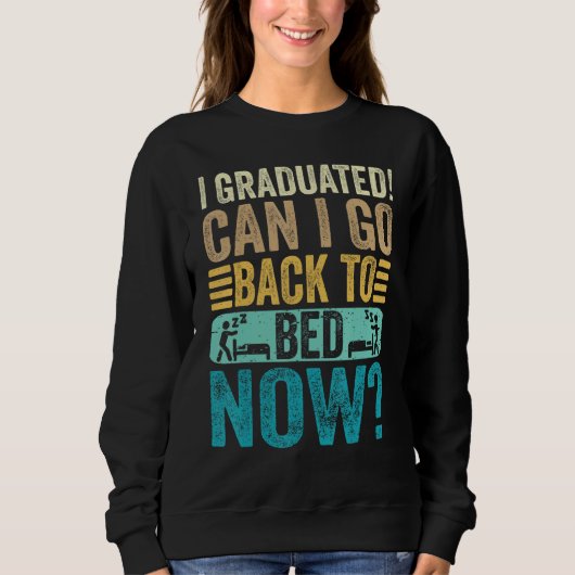 I Graduated Can I Go Back To Bed Now School  Gradu Sweatshirt (Vorderseite)