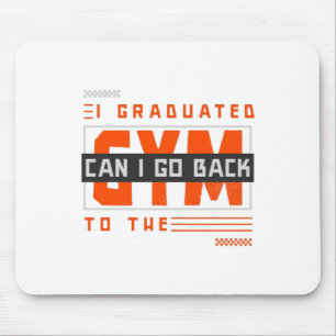 I Graduated Can I Go Back To Gym Now Mousepad
