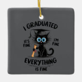 I Graduated It's Fine I'm Fine Everything Is Fine Keramikornament (Vorderseite)