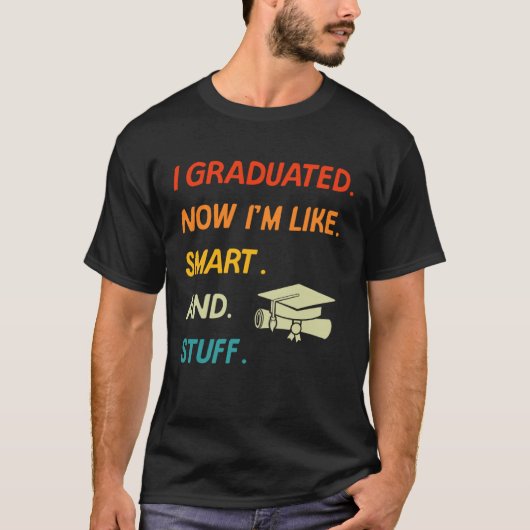 I Graduated Now I'm Like Smart And Stuff College H T-Shirt (Vorderseite)