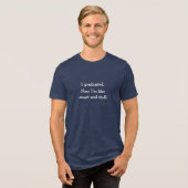 I Graduierte Funny Spaß Uni School Abschluss Tri-Blend Shirt (Vorderseite voll)