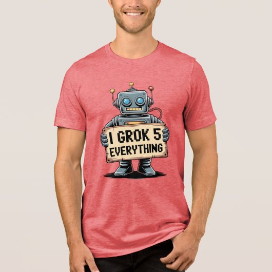 I Grok 5 Alles - Funny Robot Geek Shirt (Vorderseite)