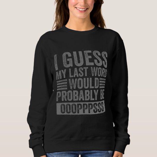 I Guess My Last Word Would Probably Be Ops Funny S Sweatshirt (Vorderseite)