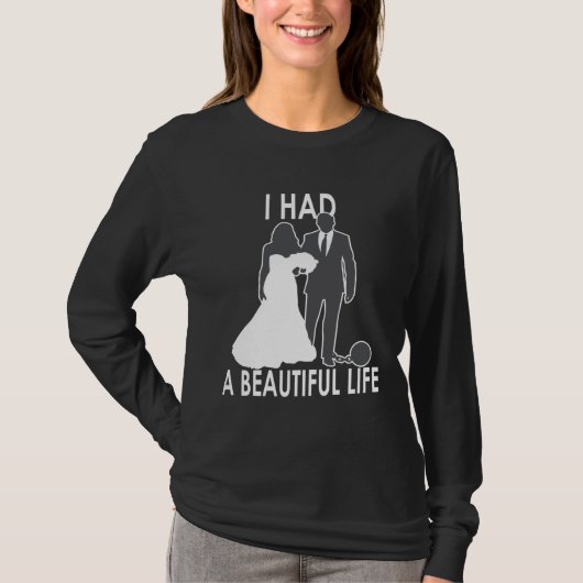 I Had A Beautiful Life Wedding & Marriage Saying T-Shirt (Vorderseite)