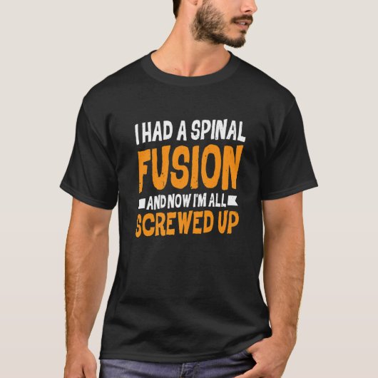 I Had A Spinal Fusion And Now I'm All Screwed Up T-Shirt (Vorderseite)