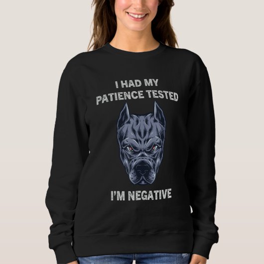 I Had My Patience Tested I'm Negative Dog Sarcasm Sweatshirt (Vorderseite)