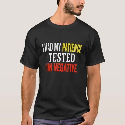 I Had My Patience Tested I'm Negative sarcasm 2 T-Shirt (Vorderseite)