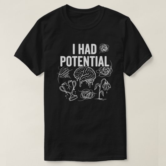 I Had Potential Funny Dark Humor T-Shirt (Design vorne)