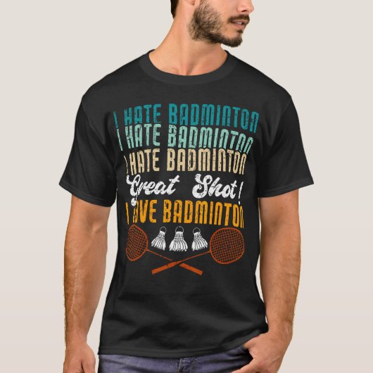 I Hate Badminton Great Shot I Love Funny Badminton T-Shirt (Vorderseite)