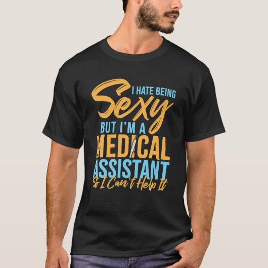 I Hate Being Sexy But I'm A Medical Assistant T-Shirt (Vorderseite)