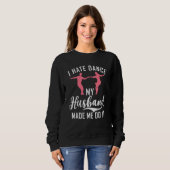 I hate Dance my Husband made me do it Dancing Coup Sweatshirt (Vorne ganz)