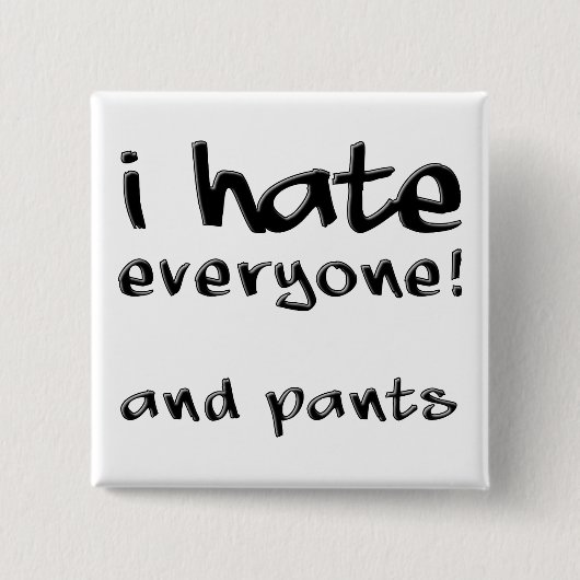 I Hate Everyone And Pants Funny Button Badge Pin (Vorderseite)