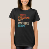 I Hate Everyone But Caffeine Helps Caffeine Coffee T-Shirt (Vorderseite)