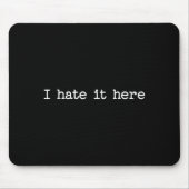 I Hate It Here Sarcastic Quote Work Saying Snarky Mousepad (Vorne)