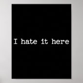 I Hate It Here Sarcastic Quote Work Saying Snarky  Poster (Vorne)