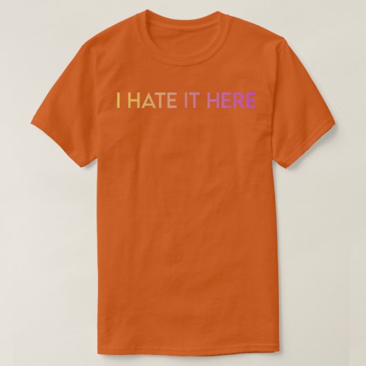 I Hate It Here T-Shirt (Design vorne)