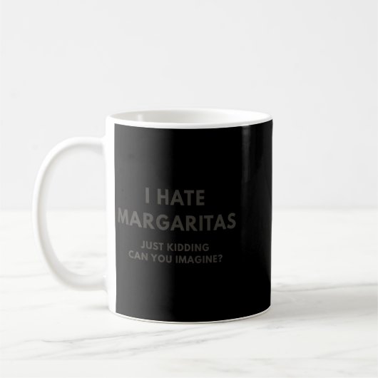 I Hate Margaritas Just Kidding Can You Imagine, On Kaffeetasse (Links)