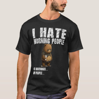 I hate morning people  bad mood without coffee T-Shirt
