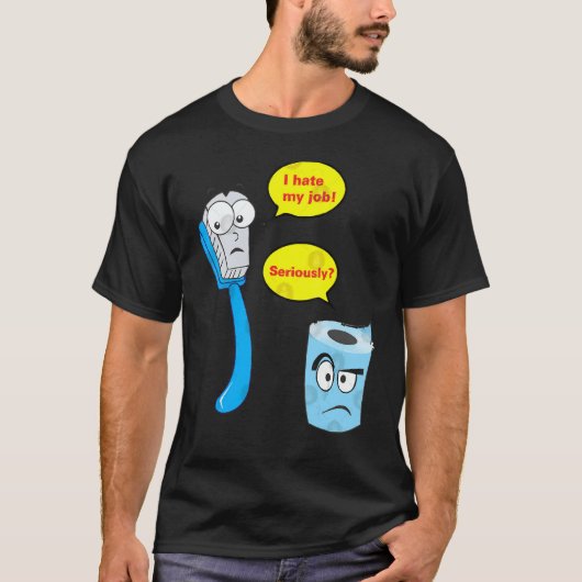 I Hate My Job Seriousy Toothbrush T-Shirt (Vorderseite)