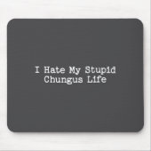 I Hate My Stud Chungus Life Funny Brainrot Meme Wo Mousepad (Vorne)