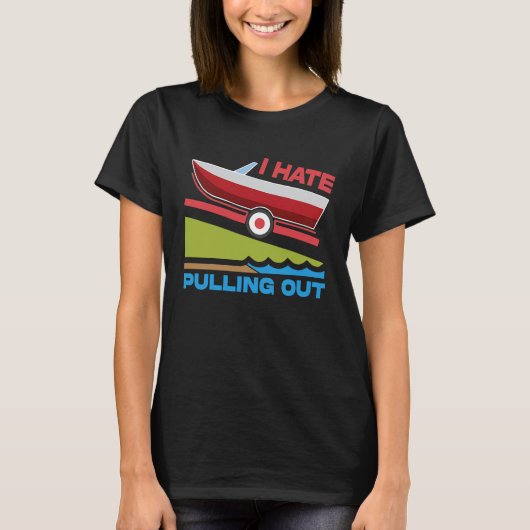 I Hate Pulling Out Boating Fishing Family Camping T-Shirt (Vorderseite)