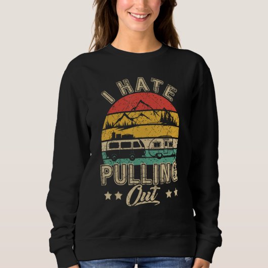 I Hate Pulling Out Funny Camper RV Camping Trailer Sweatshirt (Vorderseite)