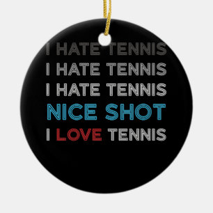 I Hate Tennis I Hate Nice Shot I Love Tennis Keramik Ornament
