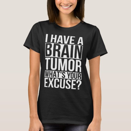 I Have A Brain Tumor What s Your Excuse Brain Tum T-Shirt (Vorderseite)