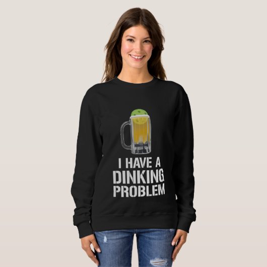 I Have A Dinking Problem Beer Men Women  Picklebal Sweatshirt (Vorne ganz)