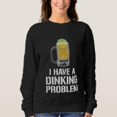 I Have A Dinking Problem Beer Men Women  Picklebal Sweatshirt (Vorderseite)