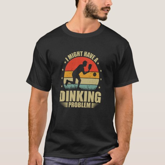 I Have A Dinking Problem Dink Pickleball Player T-Shirt (Vorderseite)