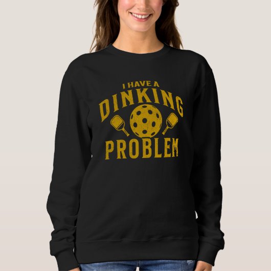 I Have a Dinking Problem Funny Pickleball Sweatshirt (Vorderseite)