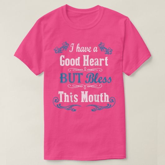 I Have A Good Heart But Bless This Mouth (on back) T-Shirt (Design vorne)