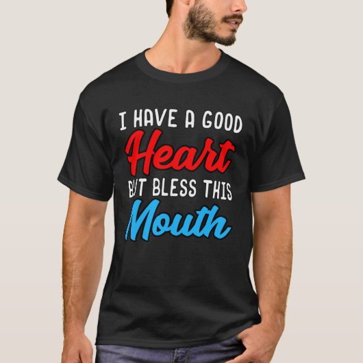 I HAVE A GOOD HEART BUT BLESS THIS MOUTH T-Shirt (Vorderseite)