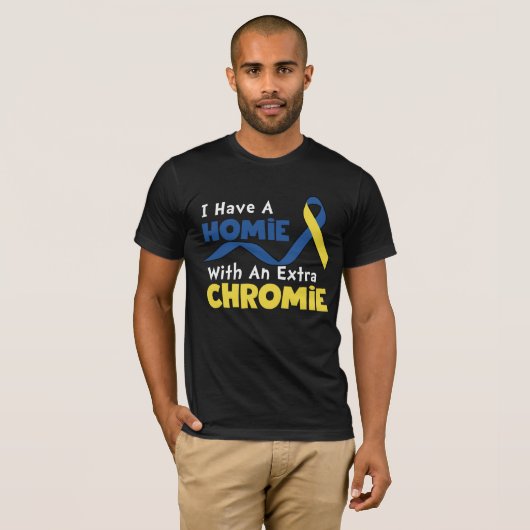 I Have A Homie With An Extra Chromie Down Syndrome T-Shirt (Vorne ganz)