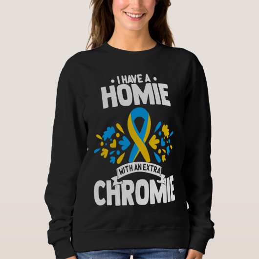 I have a homie with an extra chromie t21 down synd sweatshirt (Vorderseite)