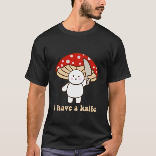 I Have A Knife Funny Cute Fight Mushroom Design T-Shirt (Vorderseite)